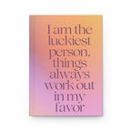 Affirmation Hardcover Journal — “I am the luckiest person, things always work out in my favor” Inspirational Notebook Printify