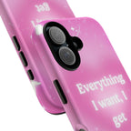 Pink 'Everything I Want, I Get' Protective Phone Case