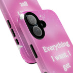 Pink 'Everything I Want, I Get' Protective Phone Case